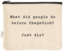 Load image into Gallery viewer, What did people do before Chapstick? Just die? Zipper pouch