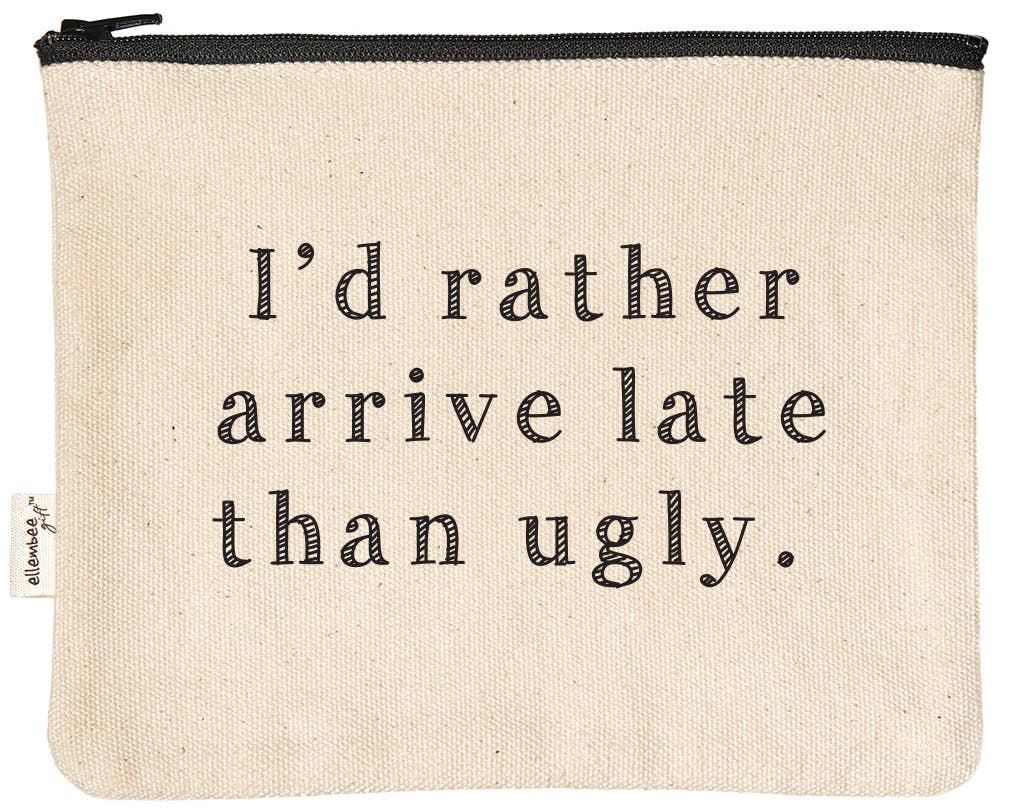 I'd Rather Arrive Late Than Ugly Zipper Pouches